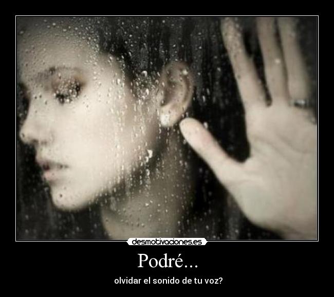 Podré... - olvidar el sonido de tu voz?