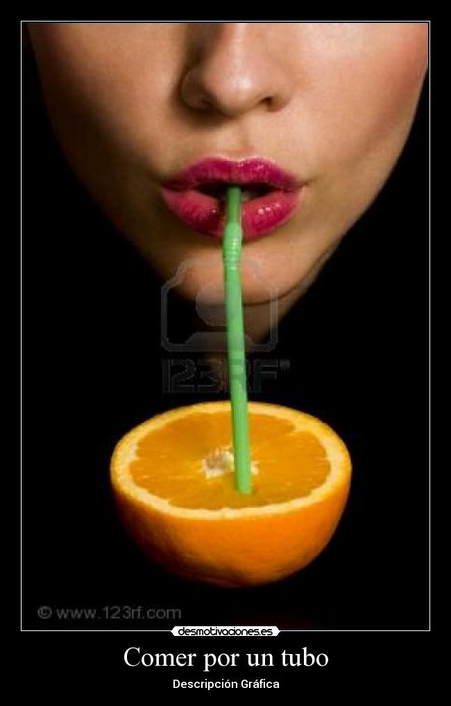 Comer por un tubo - Descripción Gráfica