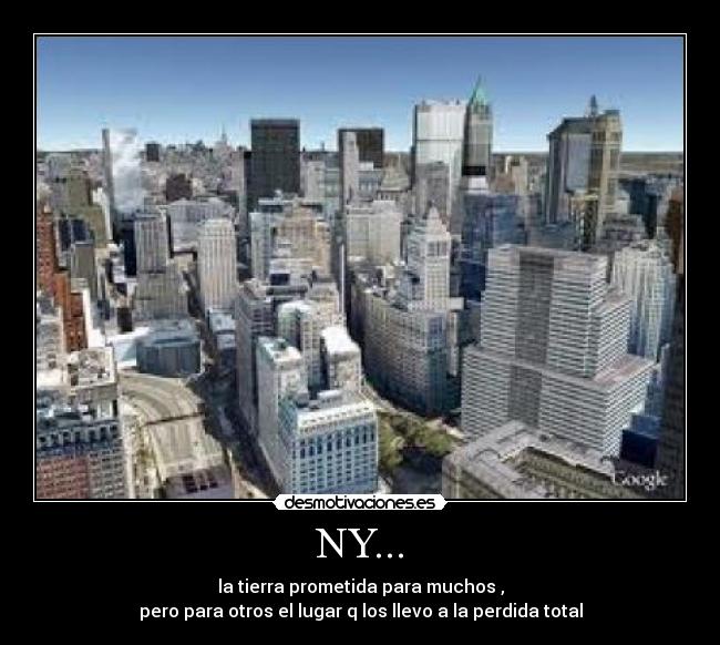 NY... - la tierra prometida para muchos ,
pero para otros el lugar q los llevo a la perdida total