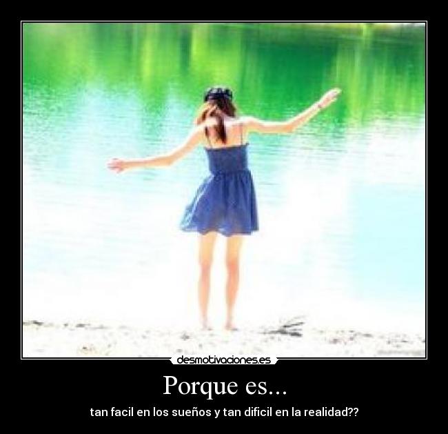 Porque es... - tan facil en los sueños y tan dificil en la realidad??