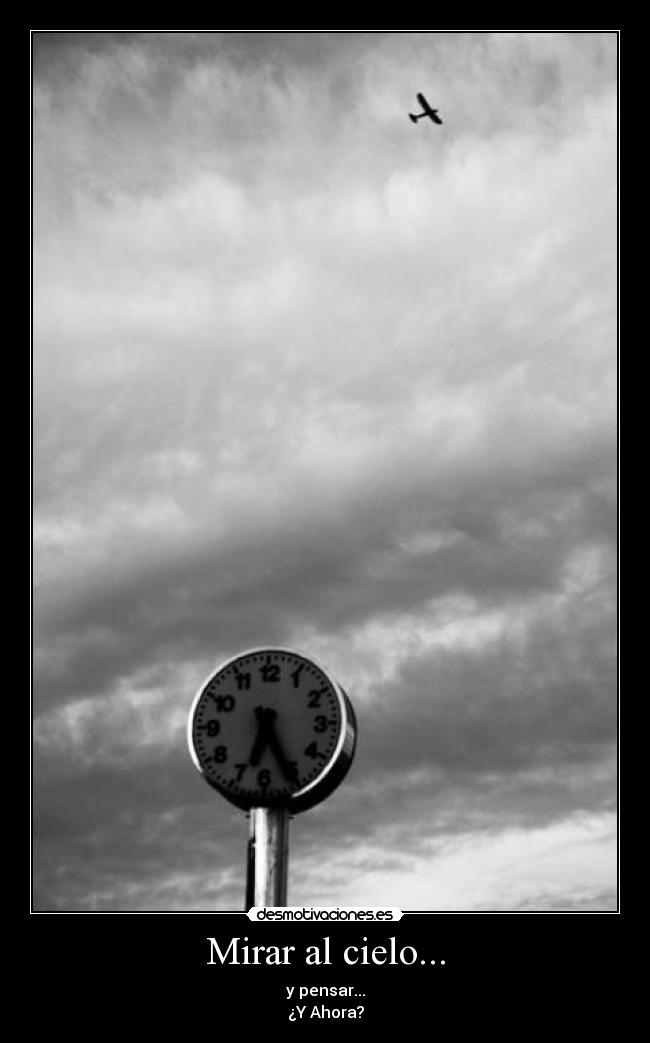 Mirar al cielo... - y pensar...
¿Y Ahora?