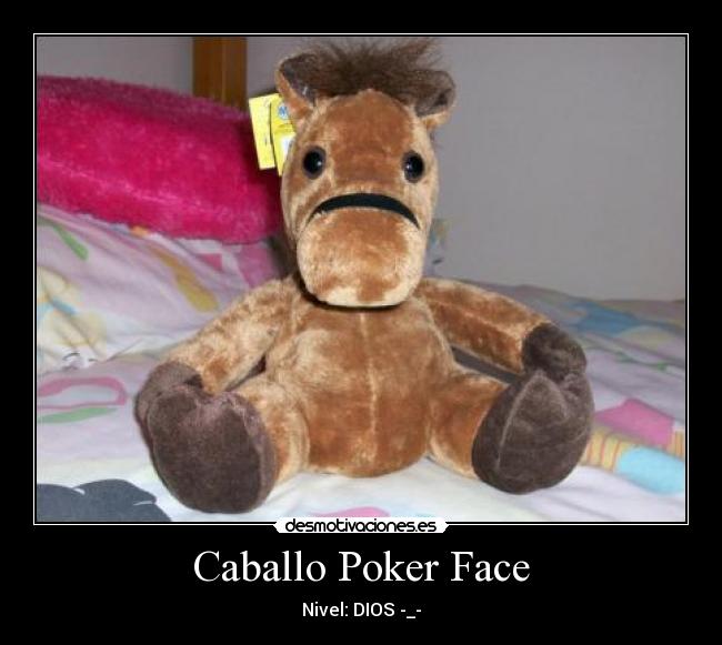 Caballo Poker Face - Nivel: DIOS -_-