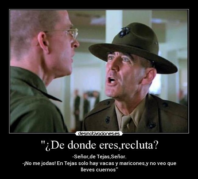 ¿De donde eres,recluta? -