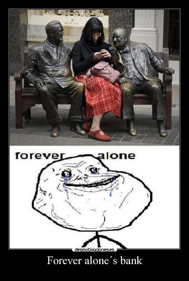 Forever alone´s bank -