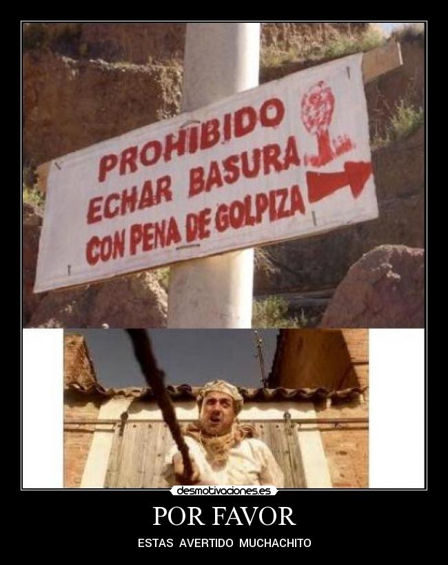 POR FAVOR - ESTAS  AVERTIDO  MUCHACHITO