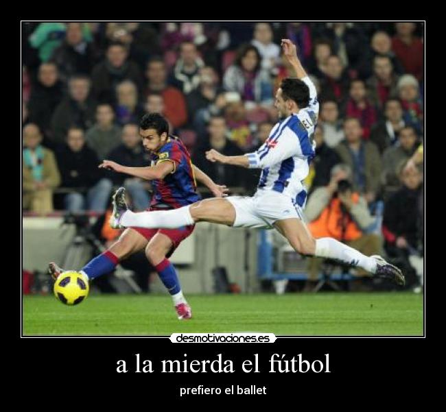 a la mierda el fútbol - prefiero el ballet