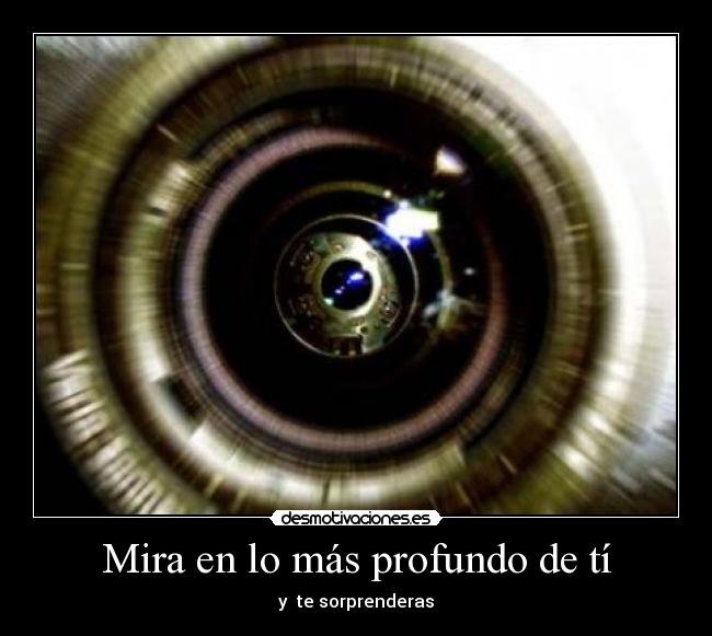 Mira en lo más profundo de tí - y  te sorprenderas