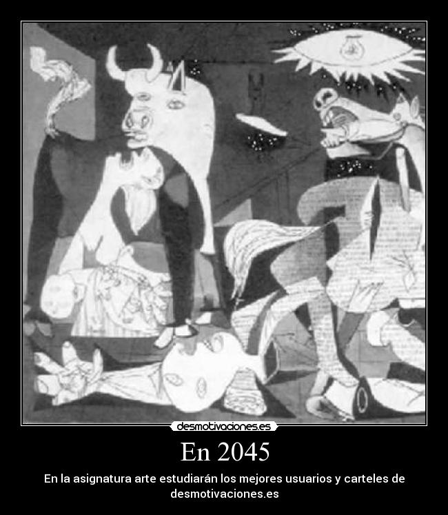En 2045 - En la asignatura arte estudiarán los mejores usuarios y carteles de
desmotivaciones.es