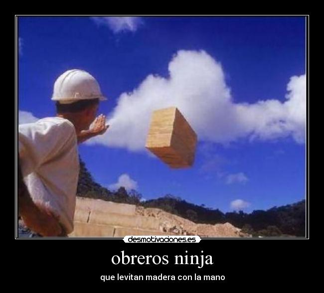 obreros ninja - que levitan madera con la mano