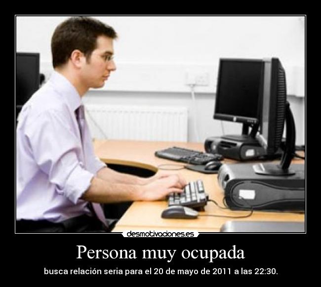 Persona muy ocupada - busca relación seria para el 20 de mayo de 2011 a las 22:30.
