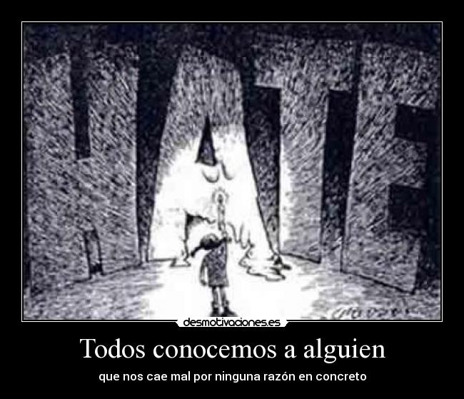 Todos conocemos a alguien - que nos cae mal por ninguna razón en concreto