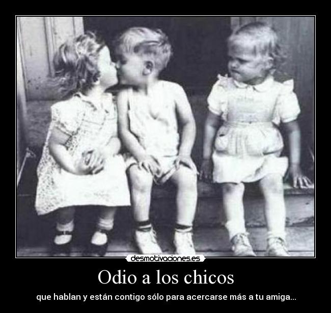 Odio a los chicos - que hablan y están contigo sólo para acercarse más a tu amiga...