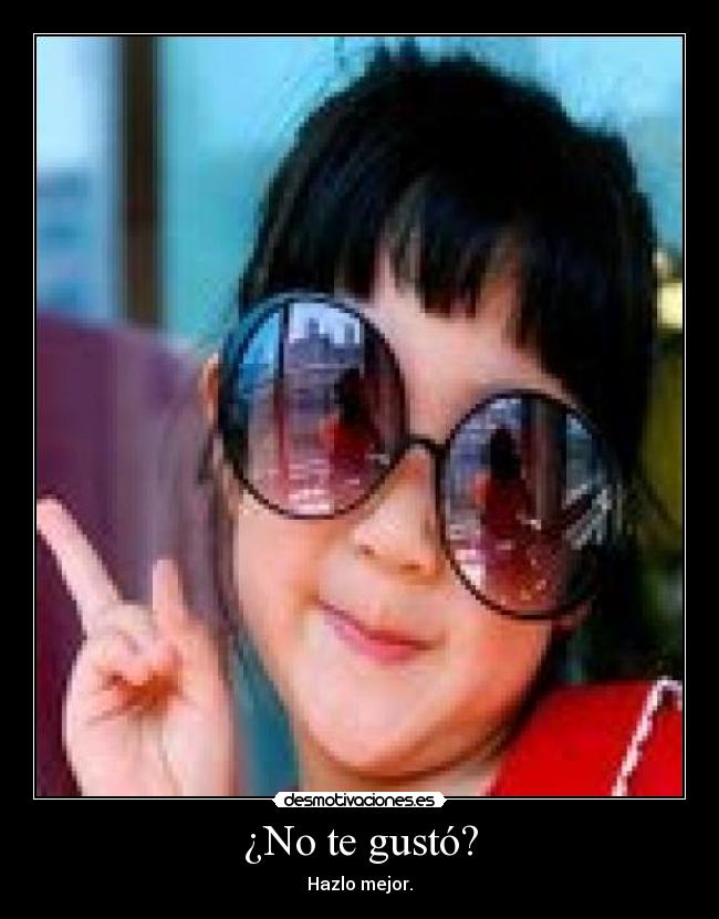 ¿No te gustó? - Hazlo mejor.