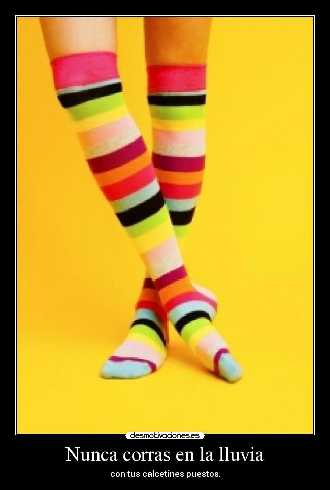 Nunca corras en la lluvia - con tus calcetines puestos.