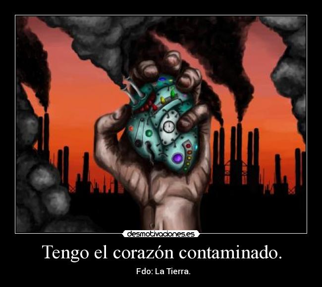 Tengo el corazón contaminado. -