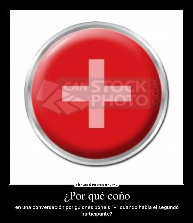 ¿Por qué coño - en una conversación por guiones poneis + cuando habla el segundo participante?