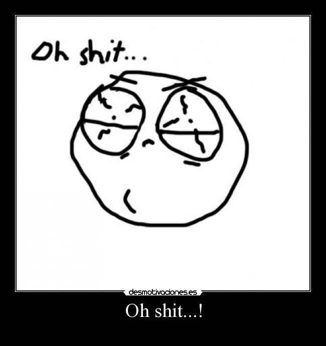 Oh shit...! -