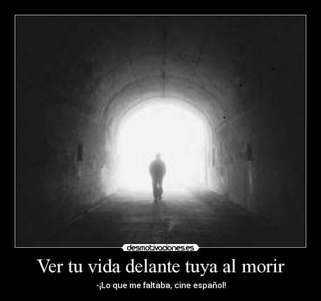 Ver tu vida delante tuya al morir - -¡Lo que me faltaba, cine español!