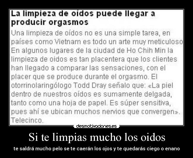 Si te limpias mucho los oidos - te saldrá mucho pelo se te caerán los ojos y te quedarás ciego o enano