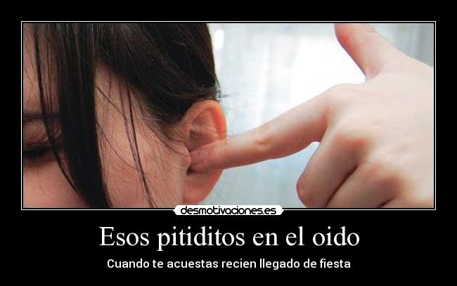 Esos pitiditos en el oido - Cuando te acuestas recien llegado de fiesta