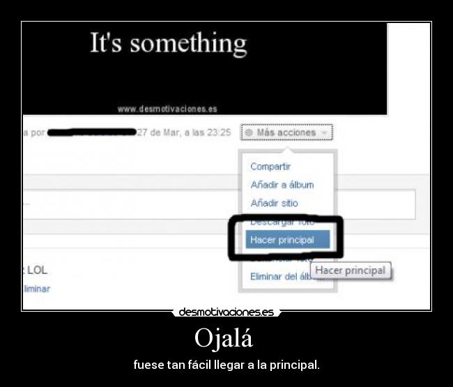Ojalá  - fuese tan fácil llegar a la principal.