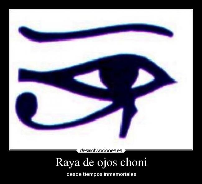 Raya de ojos choni - desde tiempos inmemoriales