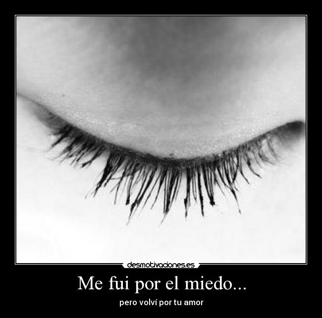 Me fui por el miedo... - pero volví por tu amor