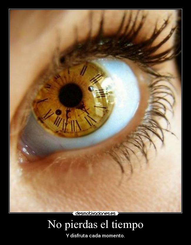 No pierdas el tiempo - Y disfruta cada momento.