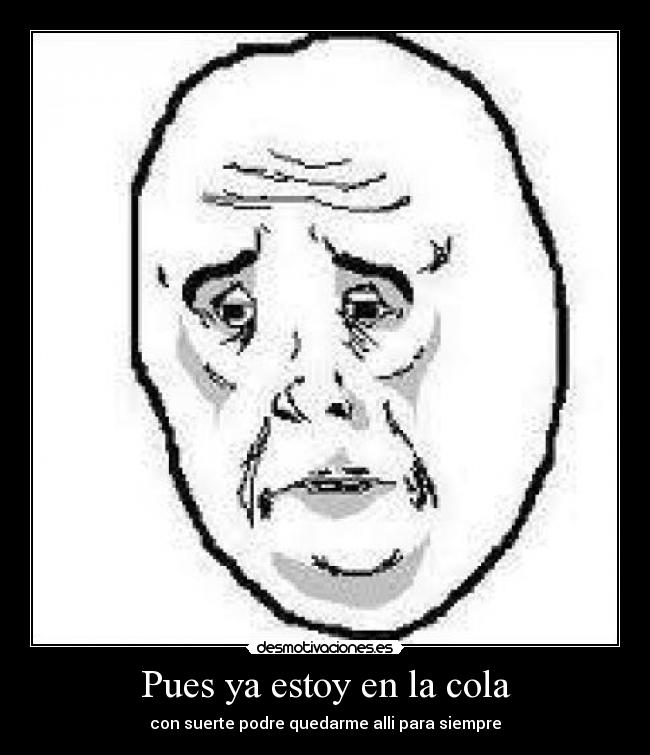 Pues ya estoy en la cola -