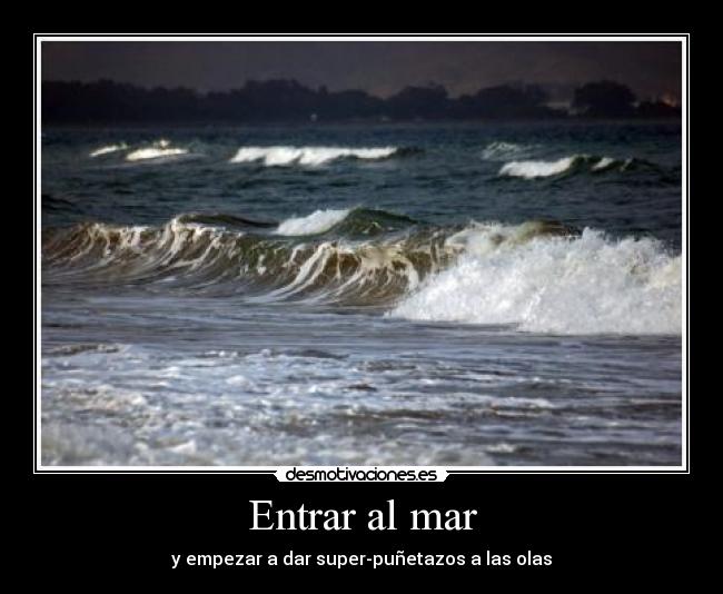 Entrar al mar - y empezar a dar super-puñetazos a las olas