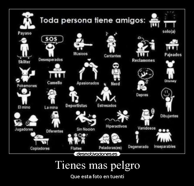 Tienes mas pelgro - Que esta foto en tuenti