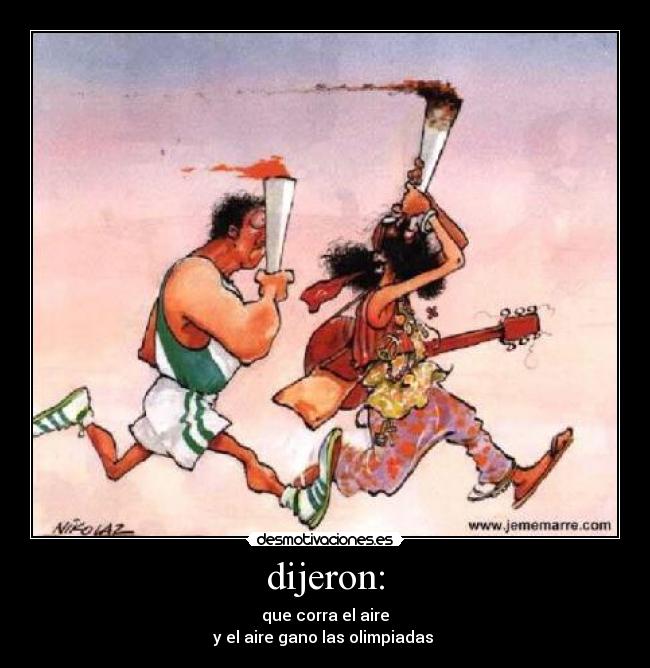 dijeron: - que corra el aire
y el aire gano las olimpiadas