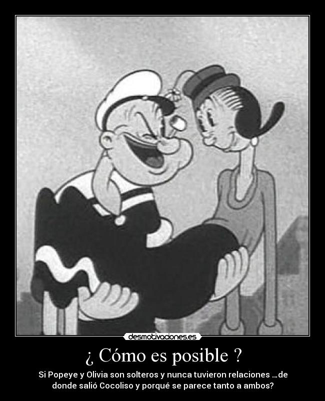 ¿ Cómo es posible ? - Si Popeye y Olivia son solteros y nunca tuvieron relaciones …de
donde salió Cocoliso y porqué se parece tanto a ambos?