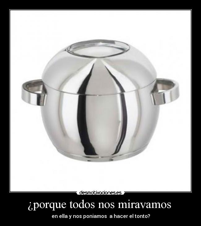 ¿porque todos nos miravamos  - en ella y nos poniamos  a hacer el tonto?