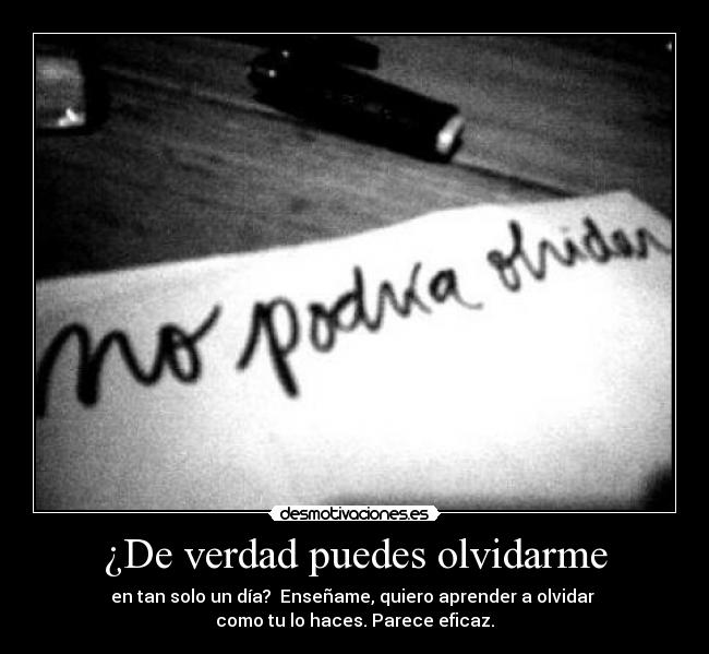 ¿De verdad puedes olvidarme -