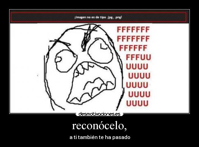 reconócelo, - a ti también te ha pasado