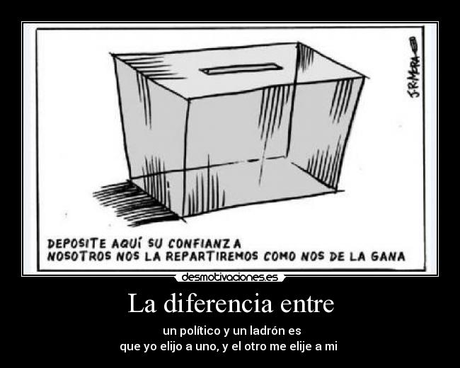 La diferencia entre -  un político y un ladrón es
 que yo elijo a uno, y el otro me elije a mi  