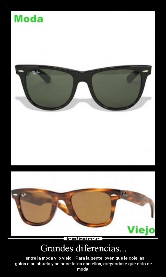 Grandes diferencias... - ...entre la moda y lo viejo... Para la gente joven que le coje las
gafas a su abuela y se hace fotos con ellas, creyendose que esta de
moda.