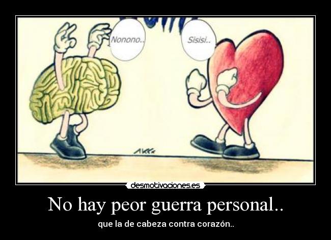 No hay peor guerra personal.. -