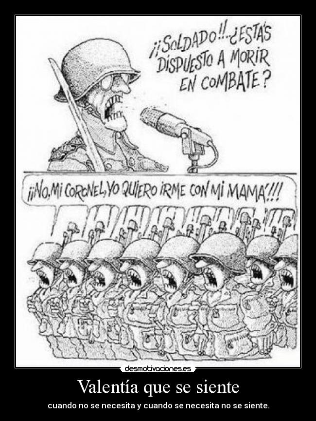 Valentía que se siente - cuando no se necesita y cuando se necesita no se siente.