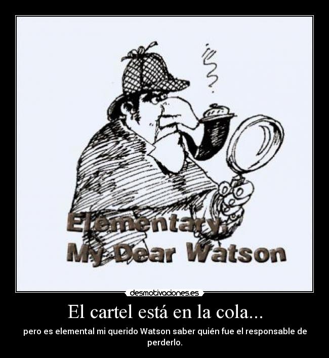 El cartel está en la cola... - pero es elemental mi querido Watson saber quién fue el responsable de perderlo.