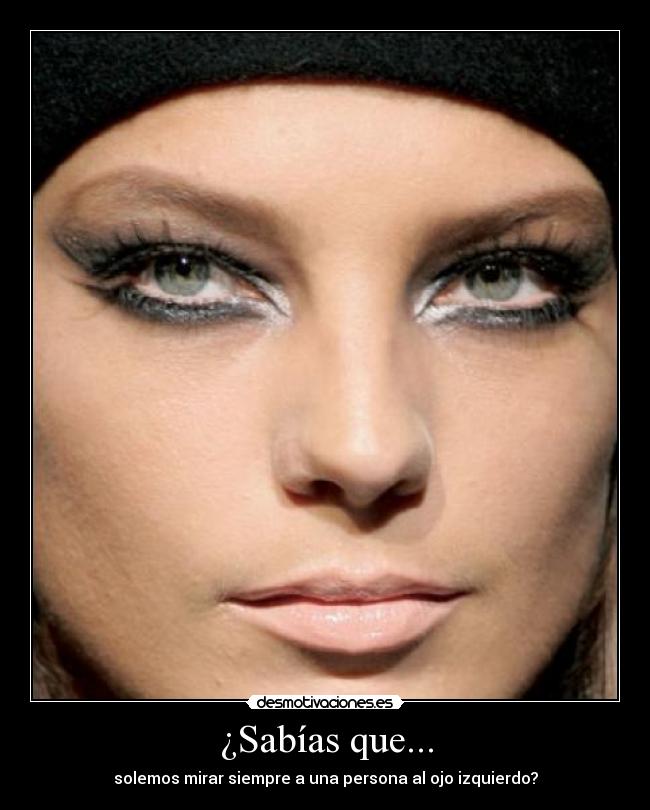 ¿Sabías que... - solemos mirar siempre a una persona al ojo izquierdo?