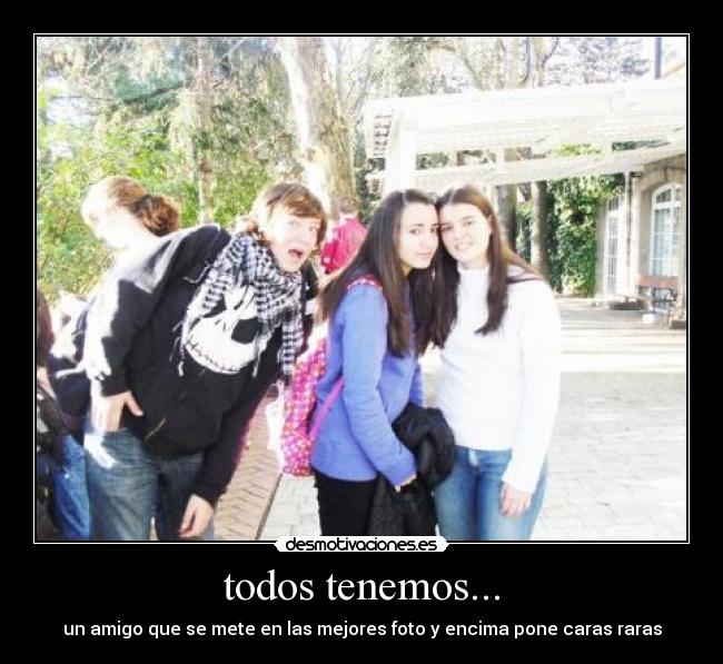 todos tenemos... - un amigo que se mete en las mejores foto y encima pone caras raras