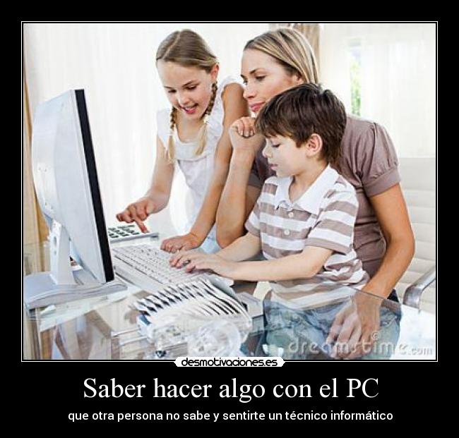 Saber hacer algo con el PC - que otra persona no sabe y sentirte un técnico informático