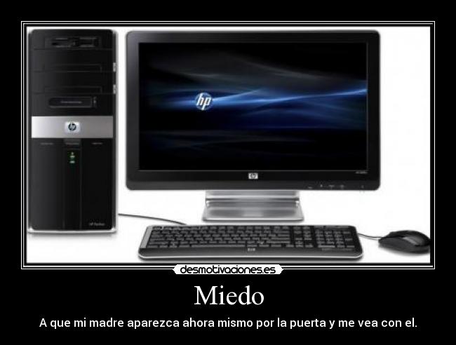 Miedo - A que mi madre aparezca ahora mismo por la puerta y me vea con el.
