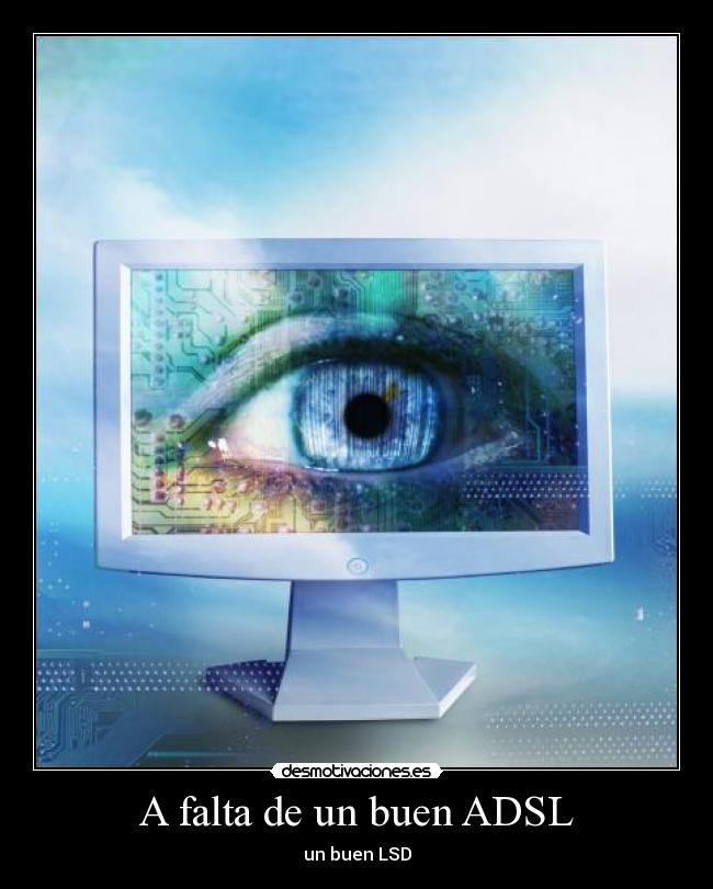 A falta de un buen ADSL - un buen LSD