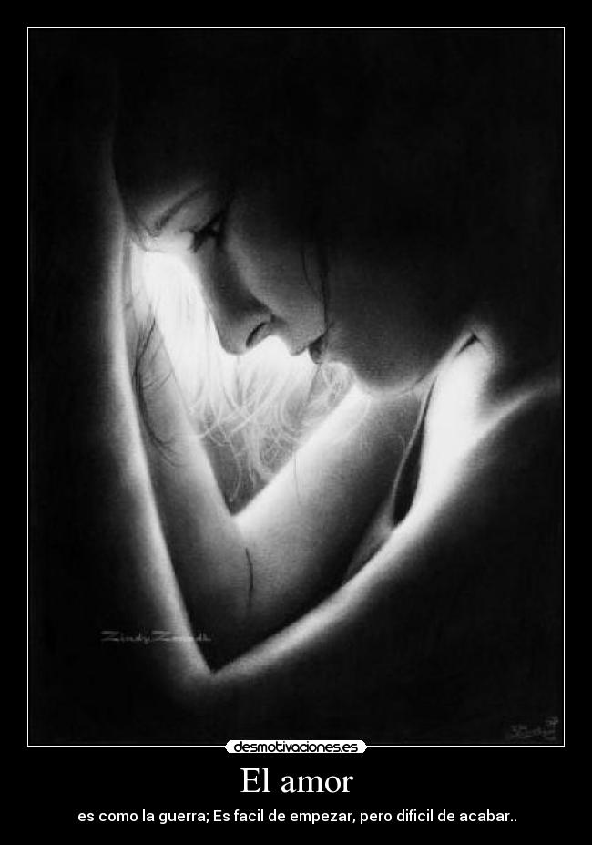 El amor - es como la guerra; Es facil de empezar, pero dificil de acabar..