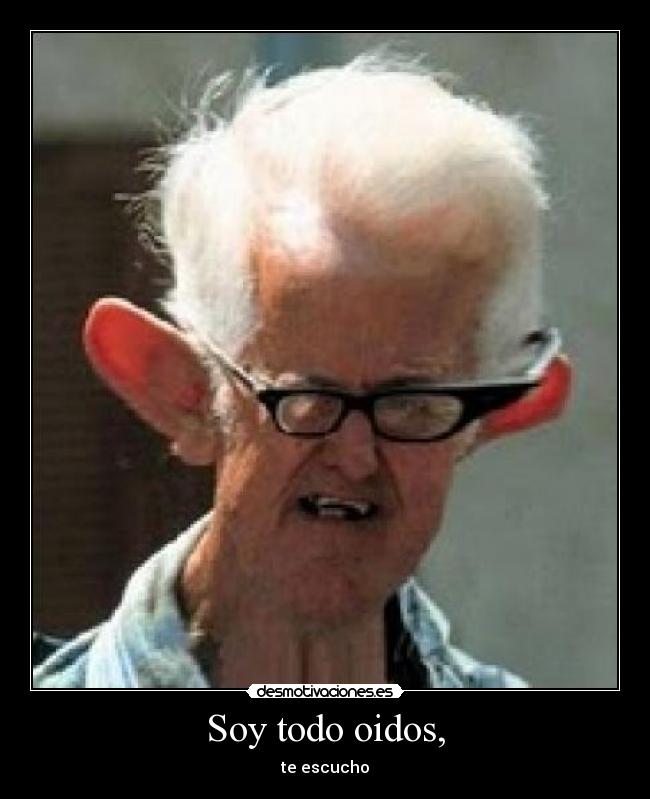 Soy todo oidos, -