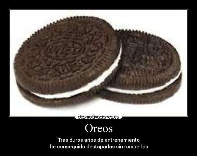 Oreos - Tras duros años de entrenamiento
he conseguido destaparlas sin romperlas