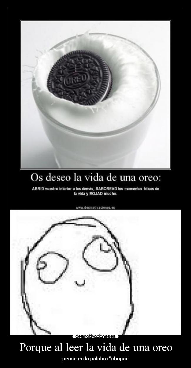 Porque al leer la vida de una oreo - pense en la palabra chupar